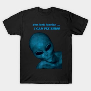 you look lonely i can fix this lovely aliens T-Shirt